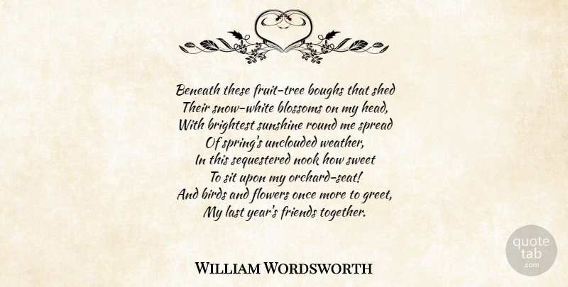 William Wordsworth Quote About Sweet, Spring, Flower: Beneath These Fruit Tree Boughs...