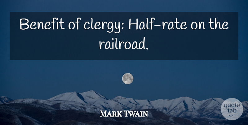 Mark Twain Quote About Railroads, Benefits, Half: Benefit Of Clergy Half Rate...