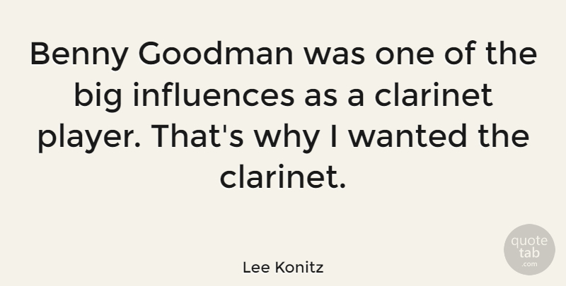 Lee Konitz Quote About Music, Player, Influence: Benny Goodman Was One Of...