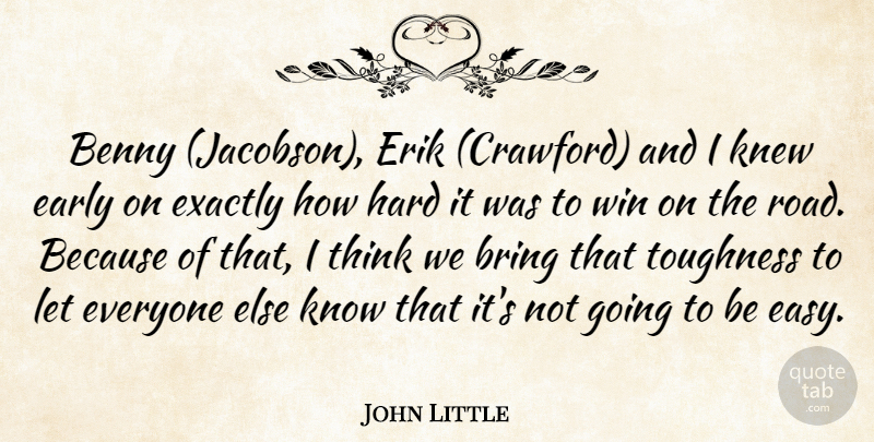 John Little Quote About Benny, Bring, Early, Exactly, Hard: Benny Jacobson Erik Crawford And...
