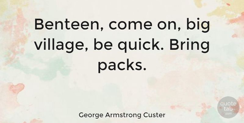 George Armstrong Custer Quote About American Soldier: Benteen Come On Big Village...
