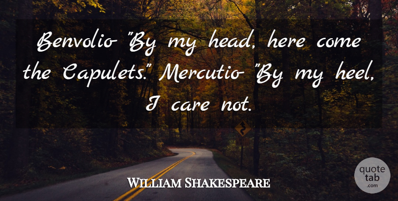 William Shakespeare Quote About Care, Juliet, Tybalt: Benvolio By My Head Here...