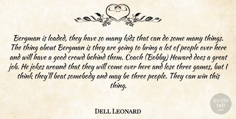Dell Leonard Quote About Beat, Behind, Bergman, Bring, Coach: Bergman Is Loaded They Have...
