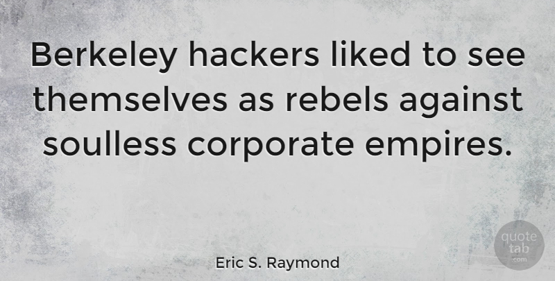Eric S. Raymond Quote About Empires, Rebel, Hackers: Berkeley Hackers Liked To See...