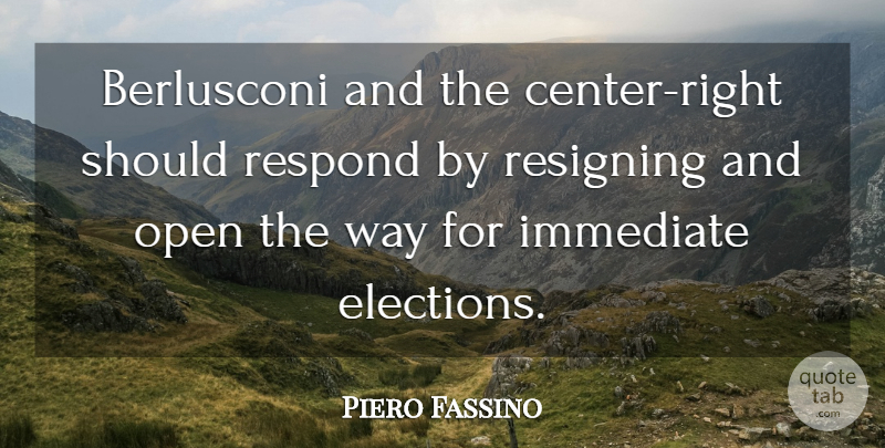 Piero Fassino Quote About Immediate, Open, Resigning, Respond: Berlusconi And The Center Right...