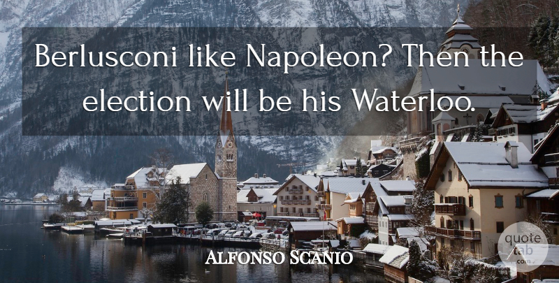 Alfonso Scanio Quote About Election: Berlusconi Like Napoleon Then The...