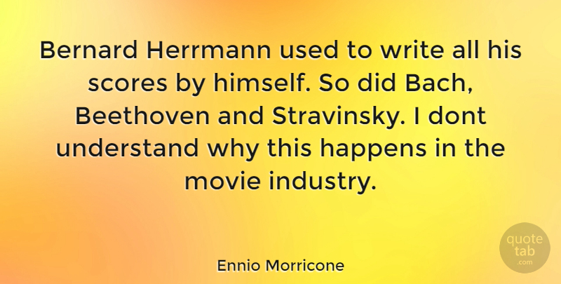 Ennio Morricone Quote About Writing, Score, Used: Bernard Herrmann Used To Write...