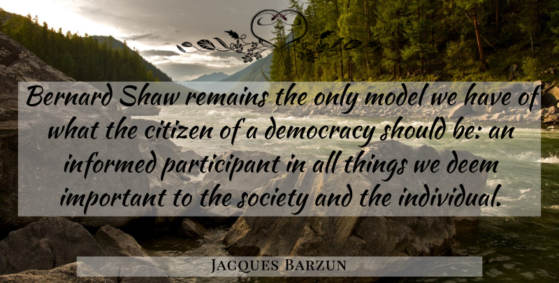 Jacques Barzun Quote About Important, Democracy, Citizens: Bernard Shaw Remains The Only...