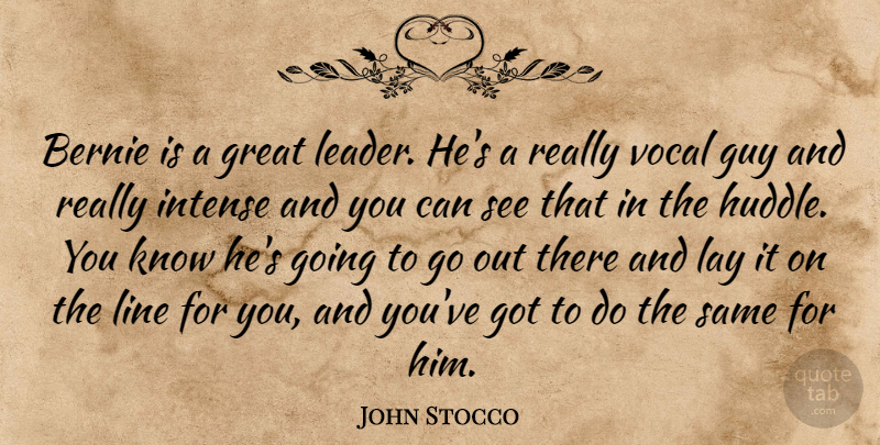 John Stocco Quote About Great, Guy, Intense, Lay, Line: Bernie Is A Great Leader...