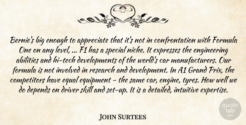John Surtees Quote About Appreciate, Car, Depends, Driver, Equal: Bernies Big Enough To Appreciate...