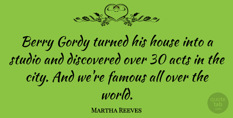 Martha Reeves Quote About Acts, American Musician, Berry, Discovered, Famous: Berry Gordy Turned His House...
