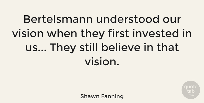 Shawn Fanning Quote About American Businessman, Believe: Bertelsmann Understood Our Vision When...