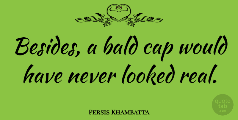 Persis Khambatta Quote About Looked: Besides A Bald Cap Would...