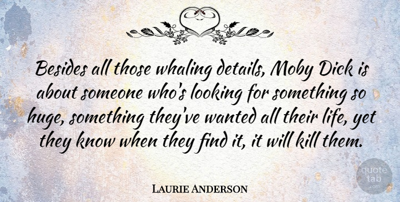 Laurie Anderson Quote About Details, Wanted, Huge: Besides All Those Whaling Details...