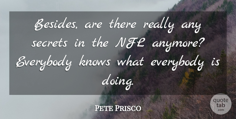 Pete Prisco Quote About Everybody, Football, Knows, Nfl, Secrets: Besides Are There Really Any...