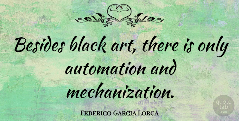 Federico Garcia Lorca Quote About Art, Black, Automation: Besides Black Art There Is...