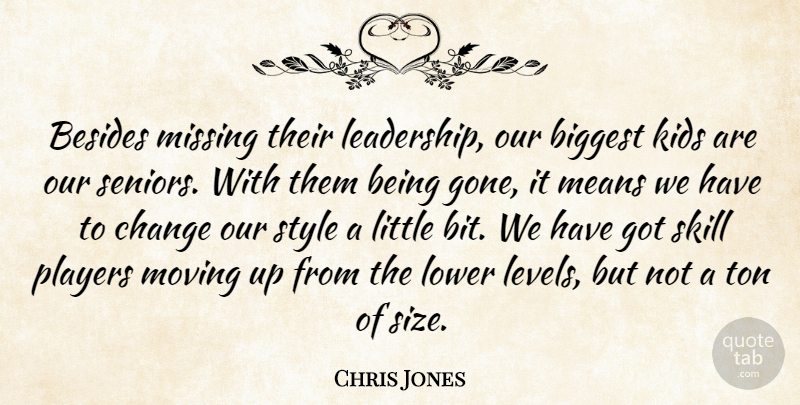 Chris Jones Quote About Besides, Biggest, Change, Kids, Lower: Besides Missing Their Leadership Our...