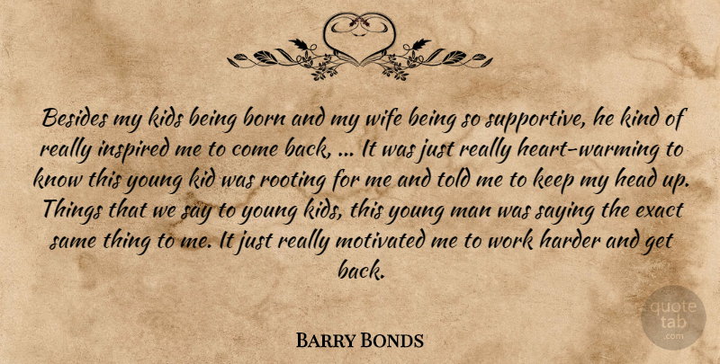 Barry Bonds Quote About Besides, Born, Exact, Harder, Head: Besides My Kids Being Born...