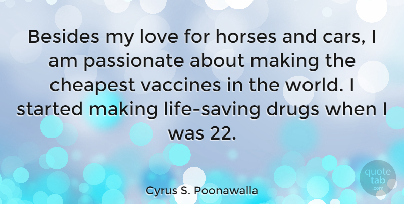 Cyrus S. Poonawalla Quote About Besides, Cheapest, Horses, Love, Passionate: Besides My Love For Horses...
