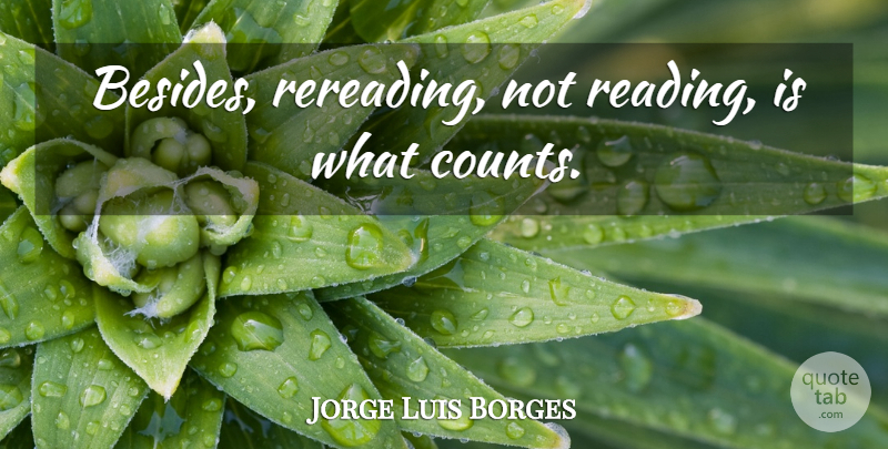 Jorge Luis Borges Quote About Reading, Rereading: Besides Rereading Not Reading Is...