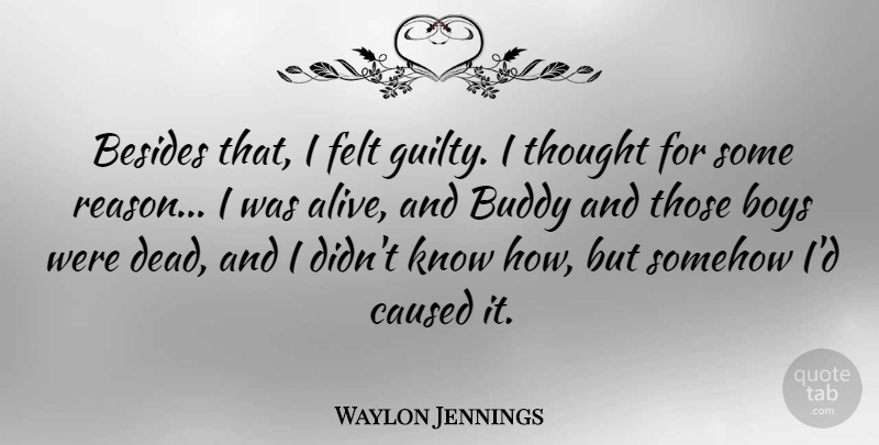 Waylon Jennings Quote About Boys, Alive, Guilty: Besides That I Felt Guilty...