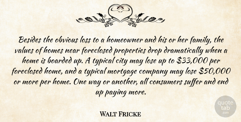 Walt Fricke Quote About Besides, City, Company, Consumers, Drop: Besides The Obvious Loss To...