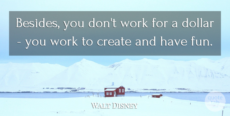 Walt Disney Quote About Fun, Amusement Parks, Dollars: Besides You Dont Work For...