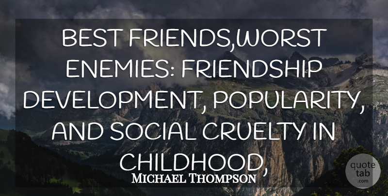 Michael Thompson Quote About Best, Childhood, Cruelty, Friendship, Social: Best Friends Worst Enemies Friendship...