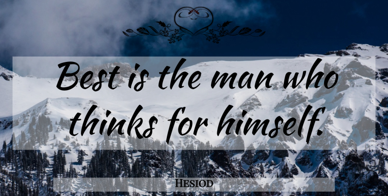 Hesiod Quote About Thinking, Men, He Man: Best Is The Man Who...