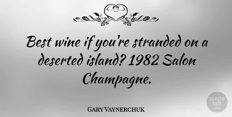 Gary Vaynerchuk Quote About Wine, Islands, Champagne: Best Wine If Youre Stranded...