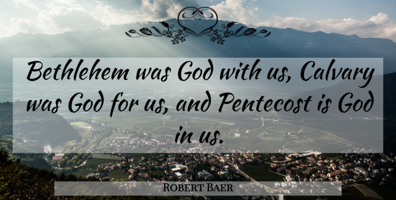 Robert Baer Quote About Oneness, God With Us, Calvary: Bethlehem Was God With Us...