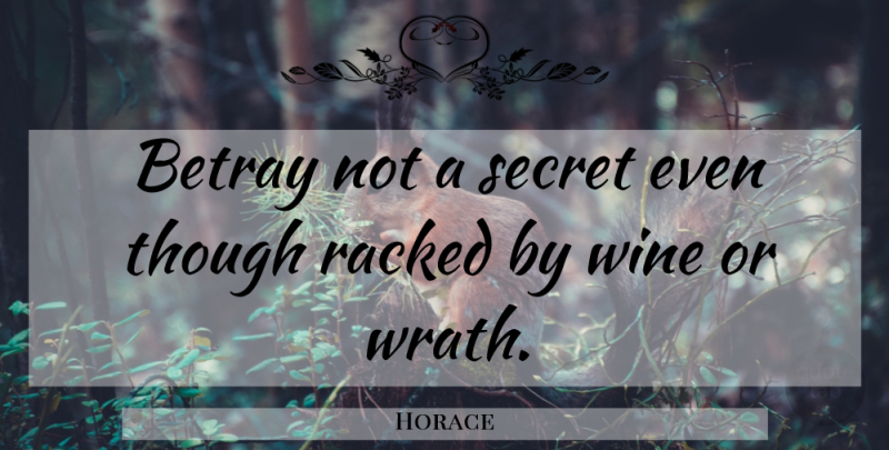 Horace Quote About Wine, Wrath, Secret: Betray Not A Secret Even...