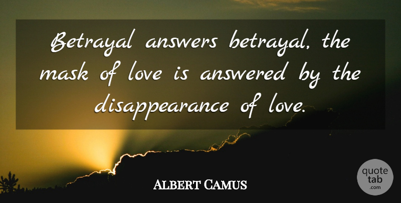 Albert Camus Quote About Betrayal, Love Is, Happiness And Love: Betrayal Answers Betrayal The Mask...