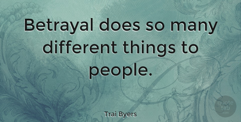 Trai Byers Quote About undefined: Betrayal Does So Many Different...