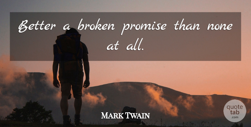 Mark Twain Quote About Inspiration, Commitment, Broken: Better A Broken Promise Than...
