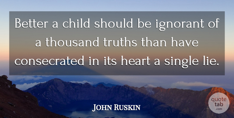 John Ruskin Quote About Children, Lying, Heart: Better A Child Should Be...