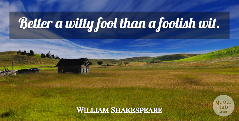 William Shakespeare Quote About Cute, Witty, Fools Day: Better A Witty Fool Than...