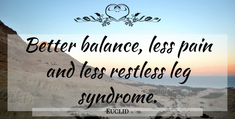 Euclid Quote About Pain, Balance, Legs: Better Balance Less Pain And...