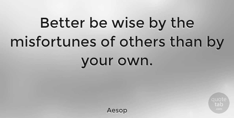 Aesop Quote About Inspirational, Motivational, Wise: Better Be Wise By The...