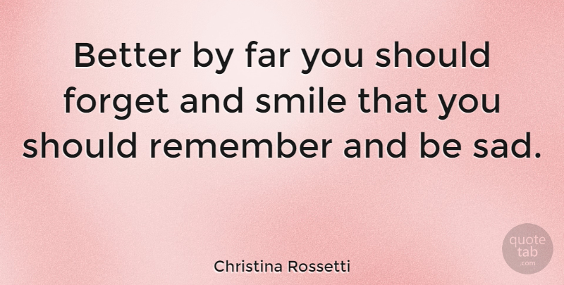 Christina Rossetti Quote About Far, Forget, Smile: Better By Far You Should...