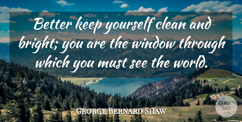 George Bernard Shaw Quote About Inspirational, Life, Gratitude: Better Keep Yourself Clean And...