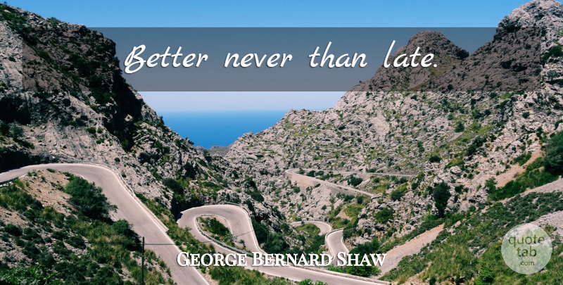 George Bernard Shaw Quote About Sarcastic, Time, Sarcasm: Better Never Than Late...