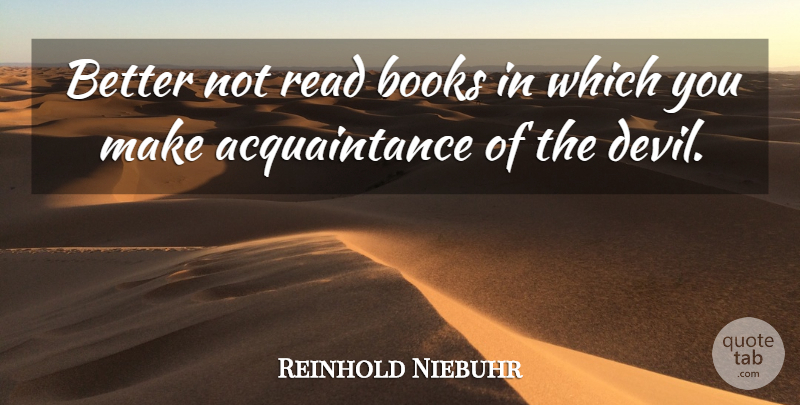 Reinhold Niebuhr Quote About Book, Devil, Acquaintance: Better Not Read Books In...