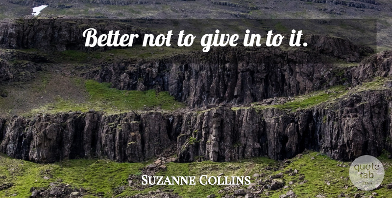 Suzanne Collins Quote About Giving, Mockingjay: Better Not To Give In...