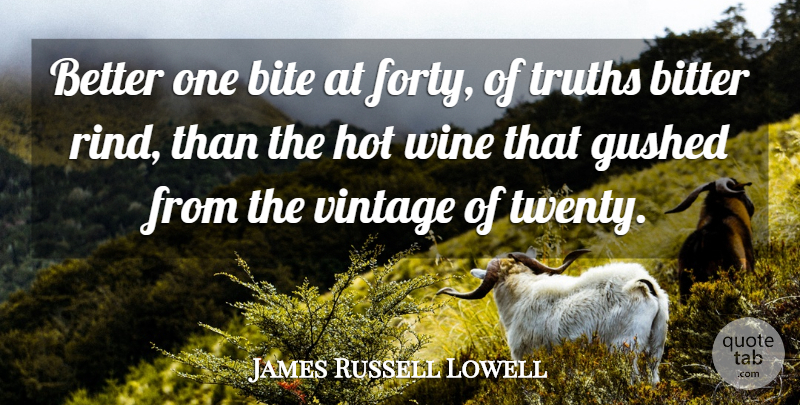 James Russell Lowell Quote About Wine, Vintage, Twenties: Better One Bite At Forty...