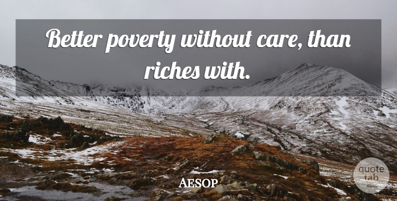 Aesop Quote About Poverty, Care, Riches: Better Poverty Without Care Than...