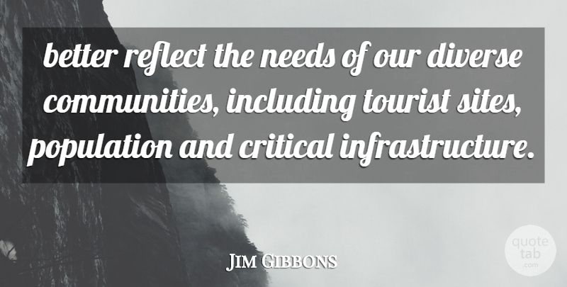 Jim Gibbons Quote About Critical, Diverse, Including, Needs, Population: Better Reflect The Needs Of...
