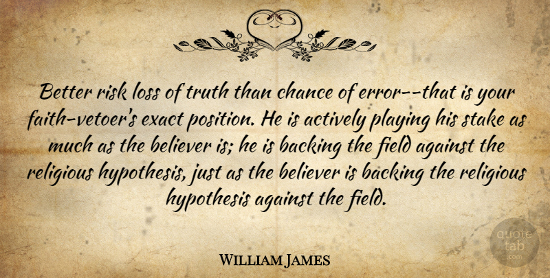 William James Quote About Faith, Religious, Loss: Better Risk Loss Of Truth...
