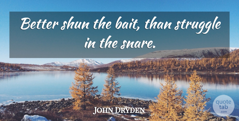 John Dryden Quote About Shun, Struggle: Better Shun The Bait Than...