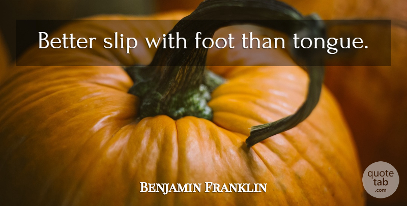 Benjamin Franklin Quote About Feet, Tongue, Poor Richard: Better Slip With Foot Than...